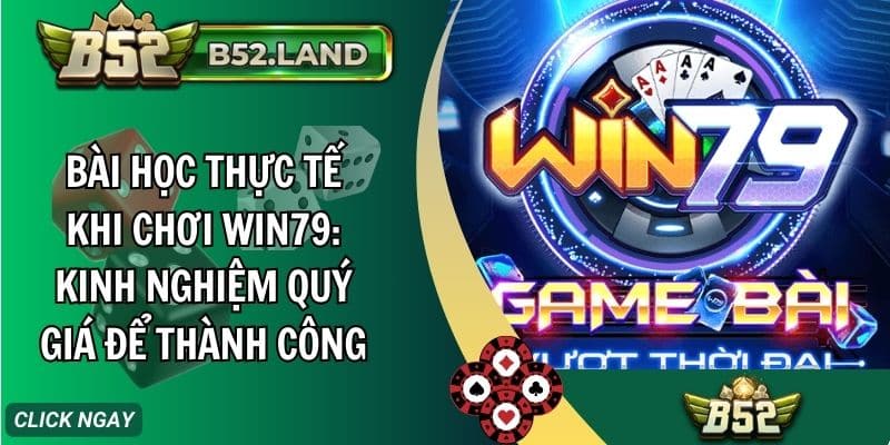 bai hoc thuc te khi choi win79 kinh nghiem quy gia de thanh cong