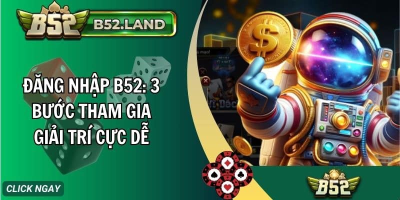 dang nhap b52 3 buoc tham gia giai tri cuc de