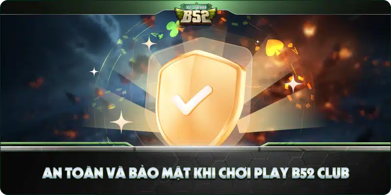 An toàn và bảo mật khi chơi Play B52 Club