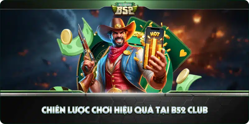 Chiến lược chơi hiệu quả tại B52 Club