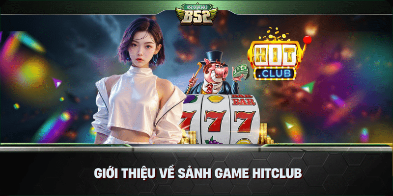 Giới thiệu về sảnh game Hitclub