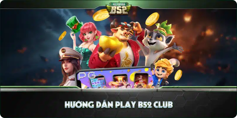 Hướng dẫn Play B52 Club