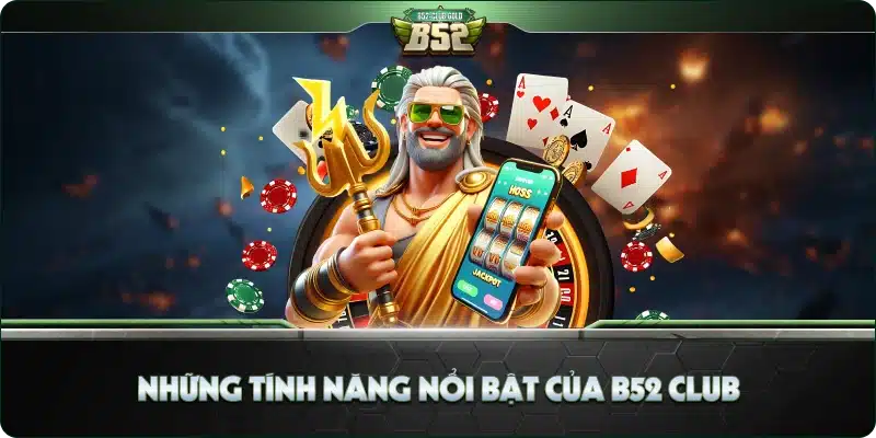 Những tính năng nổi bật của B52 Club